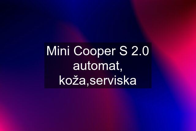 Mini Cooper S 2.0 automat, koža,serviska