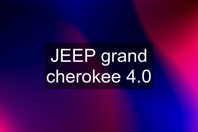 JEEP grand cherokee 4.0