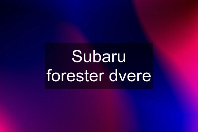 Subaru forester dvere