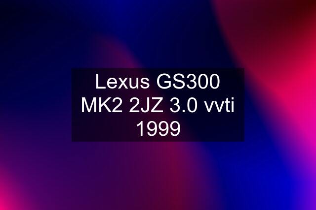 Lexus GS300 MK2 2JZ 3.0 vvti 1999