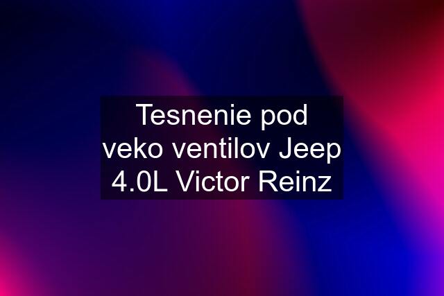 Tesnenie pod veko ventilov Jeep 4.0L Victor Reinz