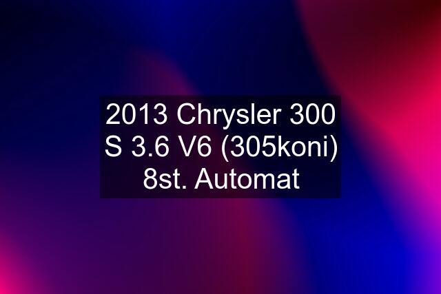 2013 Chrysler 300 S 3.6 V6 (305koni) 8st. Automat