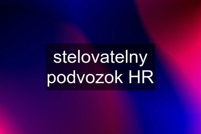 stelovatelny podvozok HR