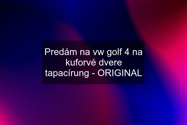 Predám na vw golf 4 na kuforvé dvere tapacírung - ORIGINAL