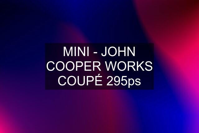 MINI - JOHN COOPER WORKS COUPÉ 295ps