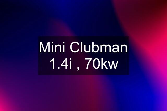 Mini Clubman 1.4i , 70kw