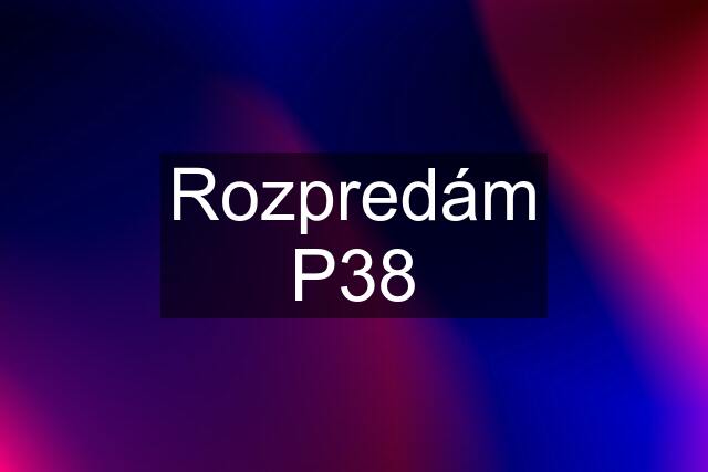 Rozpredám P38