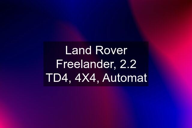 Land Rover Freelander, 2.2 TD4, 4X4, Automat