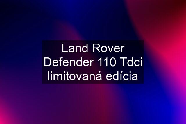 Land Rover Defender 110 Tdci limitovaná edícia