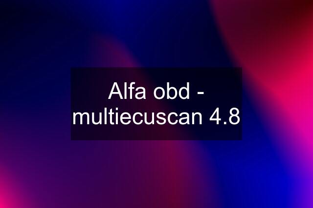 Alfa obd - multiecuscan 4.8