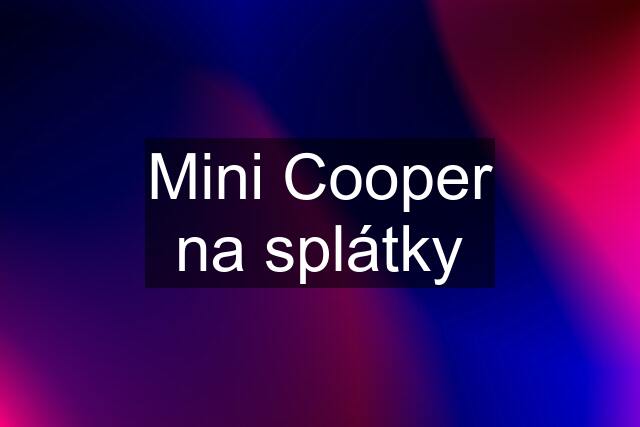 Mini Cooper na splátky