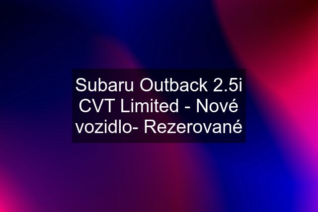 Subaru Outback 2.5i CVT Limited - Nové vozidlo- Rezerované