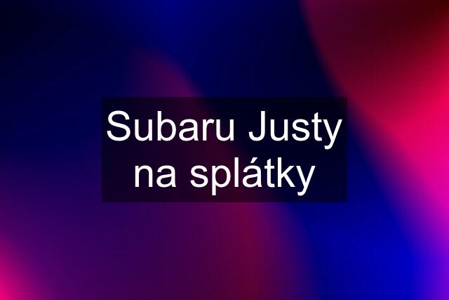 Subaru Justy na splátky