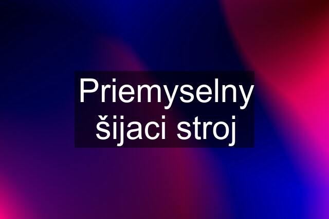 Priemyselny šijaci stroj