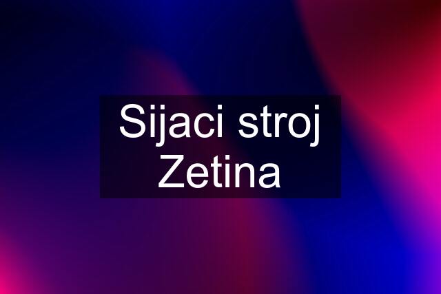 Sijaci stroj Zetina