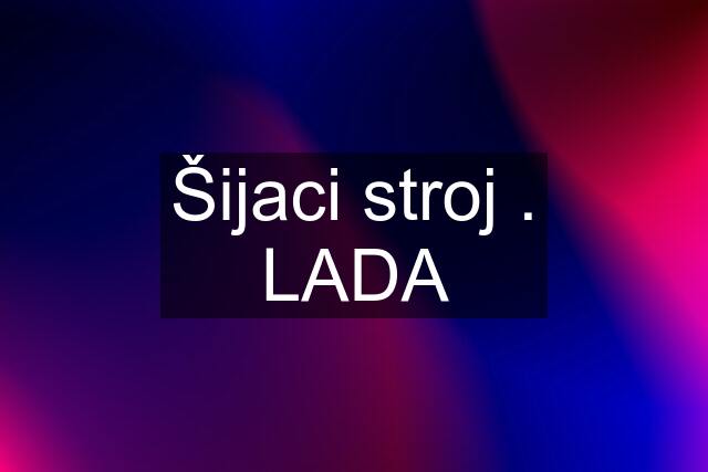 Šijaci stroj . LADA