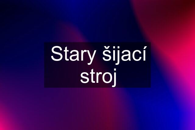 Stary šijací stroj