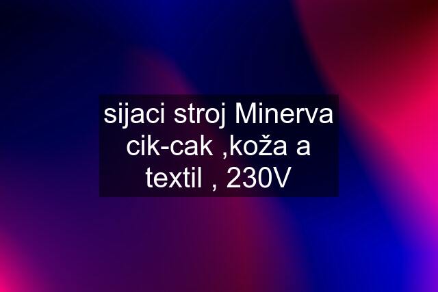 sijaci stroj Minerva cik-cak ,koža a textil , 230V