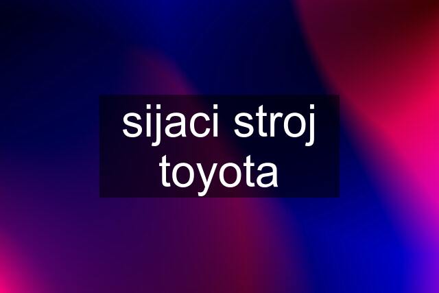 sijaci stroj toyota