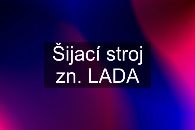 Šijací stroj zn. LADA