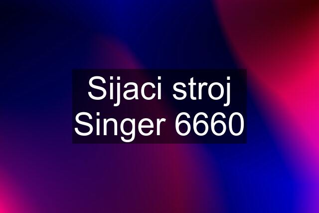 Sijaci stroj Singer 6660