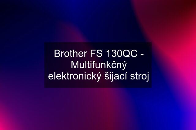 Brother FS 130QC - Multifunkčný elektronický šijací stroj