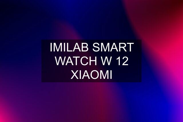 IMILAB SMART WATCH W 12 XIAOMI