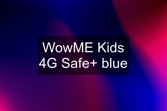 WowME Kids 4G Safe+ blue