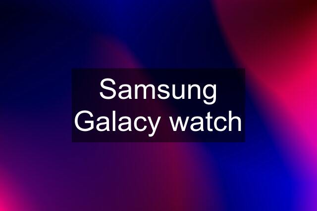 Samsung Galacy watch