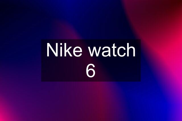 Nike watch 6