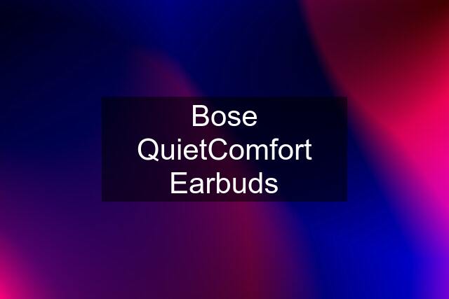 Bose QuietComfort Earbuds