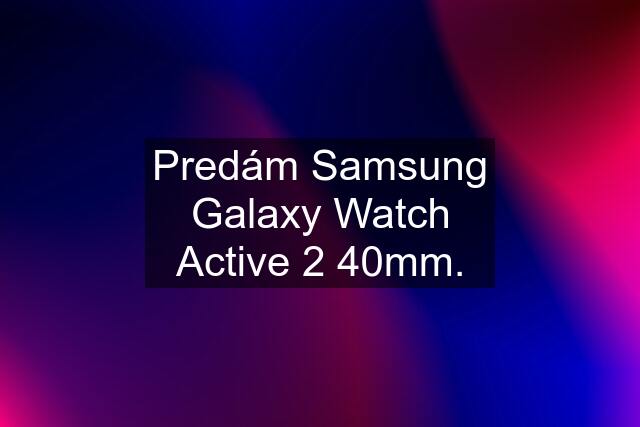 Predám Samsung Galaxy Watch Active 2 40mm.