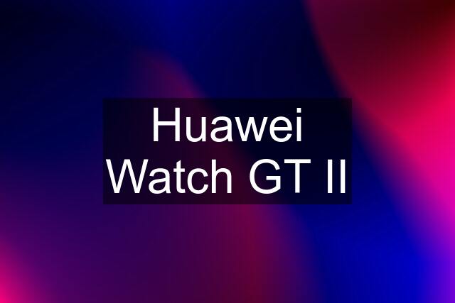 Huawei Watch GT II