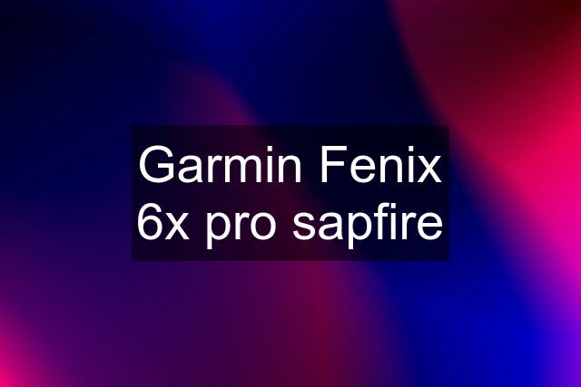 Garmin Fenix 6x pro sapfire