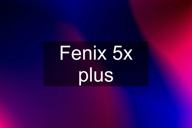 Fenix 5x plus