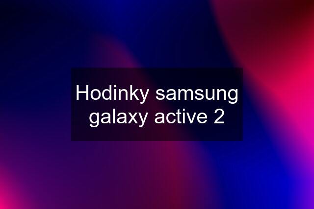 Hodinky samsung galaxy active 2