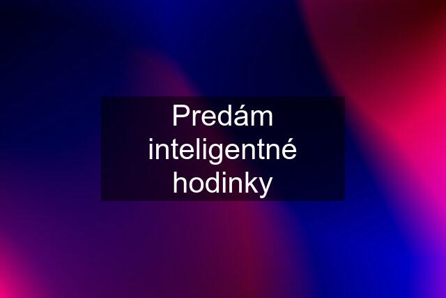 Predám inteligentné hodinky