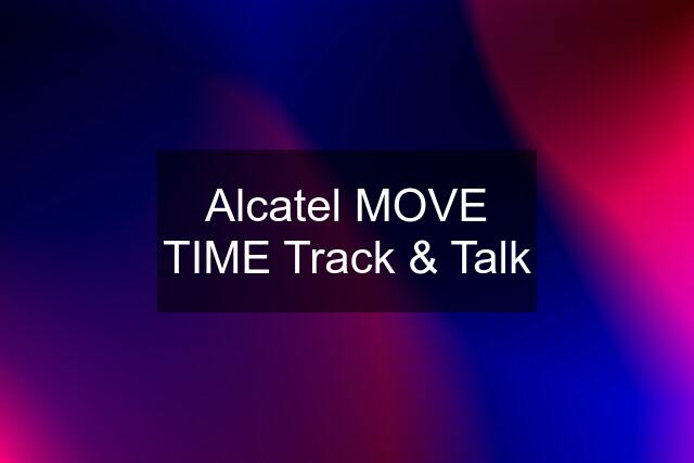 Alcatel MOVE TIME Track & Talk