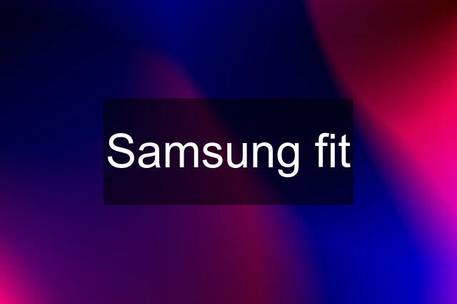 Samsung fit