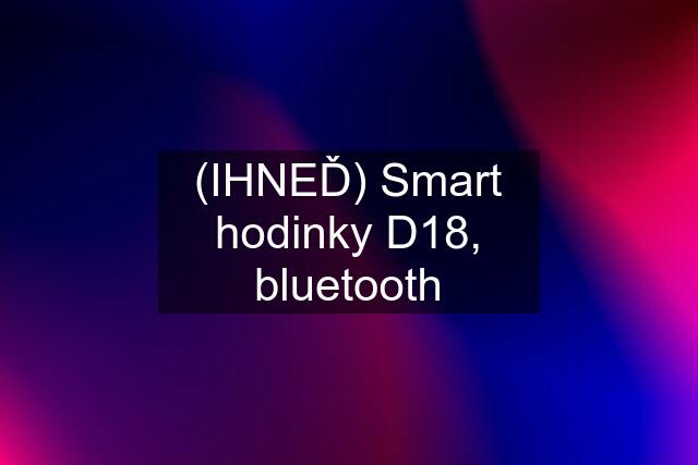 (IHNEĎ) Smart hodinky D18, bluetooth