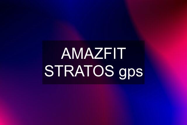 AMAZFIT STRATOS gps