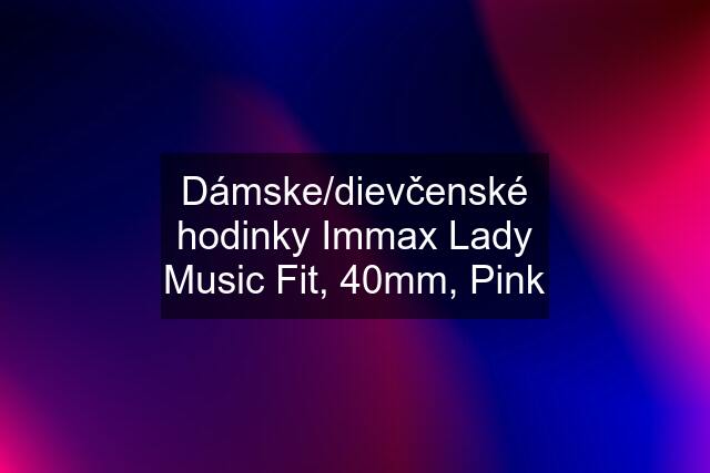 Dámske/dievčenské hodinky Immax Lady Music Fit, 40mm, Pink