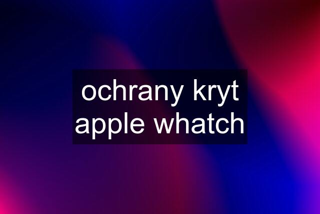 ochrany kryt apple whatch