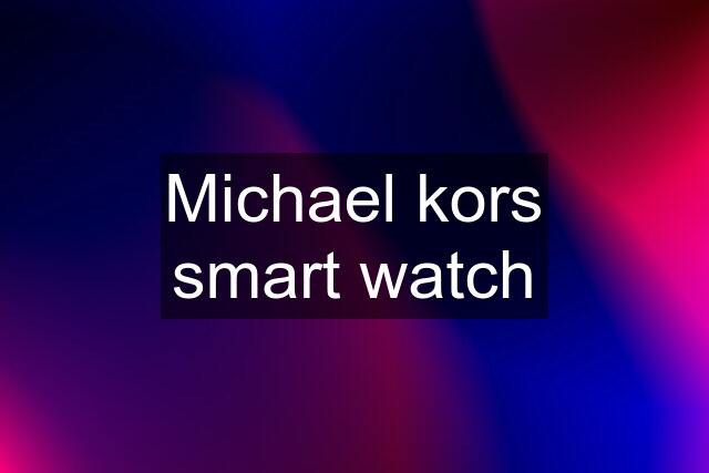 Michael kors smart watch