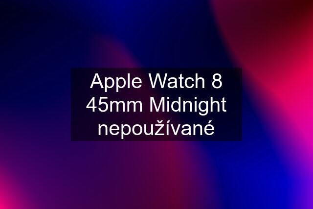 Apple Watch 8 45mm Midnight nepoužívané