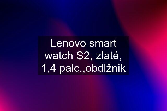 Lenovo smart watch S2, zlaté, 1,4 palc.,obdlžnik