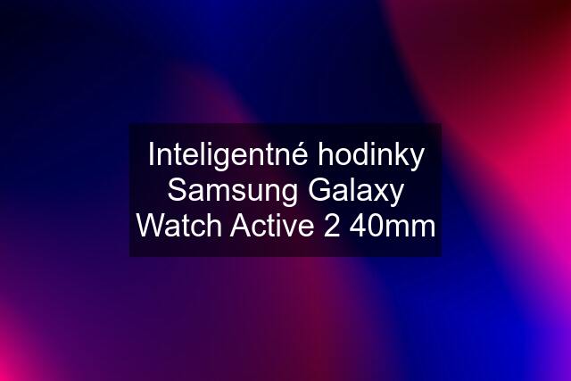 Inteligentné hodinky Samsung Galaxy Watch Active 2 40mm