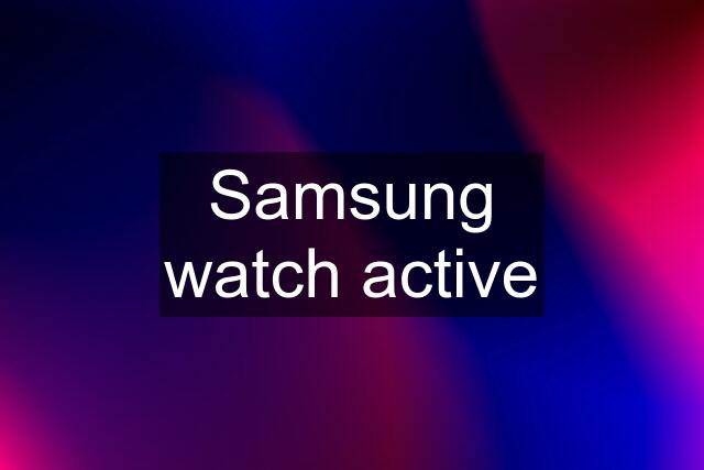 Samsung watch active