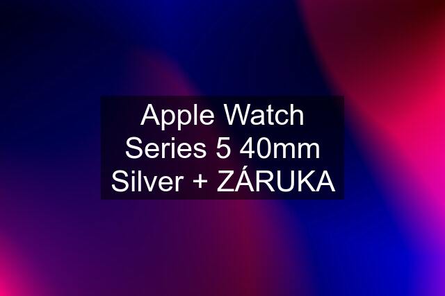 Apple Watch Series 5 40mm Silver + ZÁRUKA