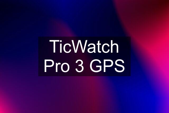 TicWatch Pro 3 GPS